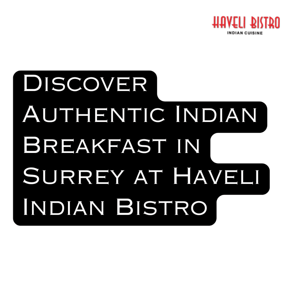 Discover Authentic Indian Breakfast in Surrey at Haveli Indian Bistro